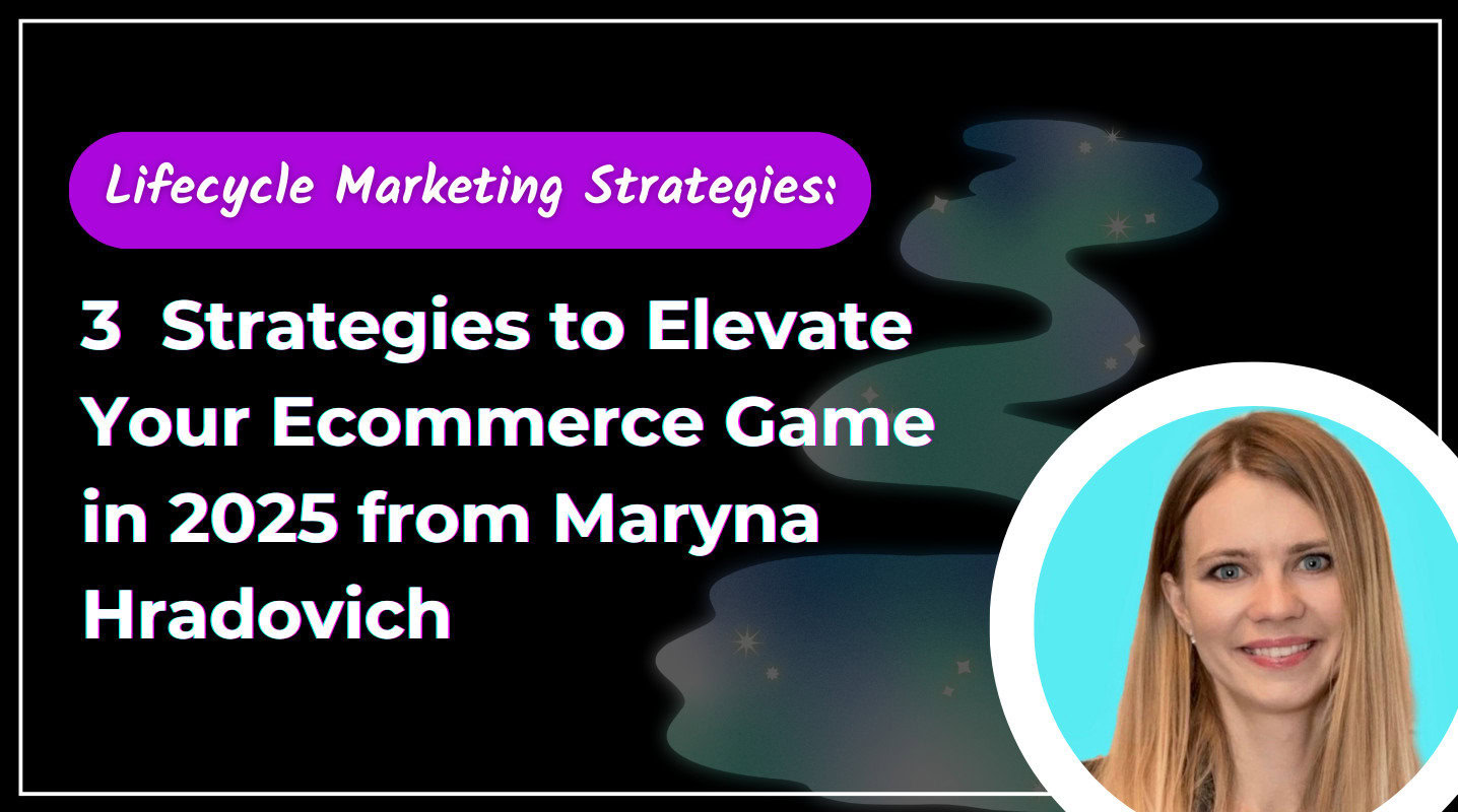 3 Lifecycle Marketing Strategies from Maryna Hradovich to Elevate Your Ecommerce Game