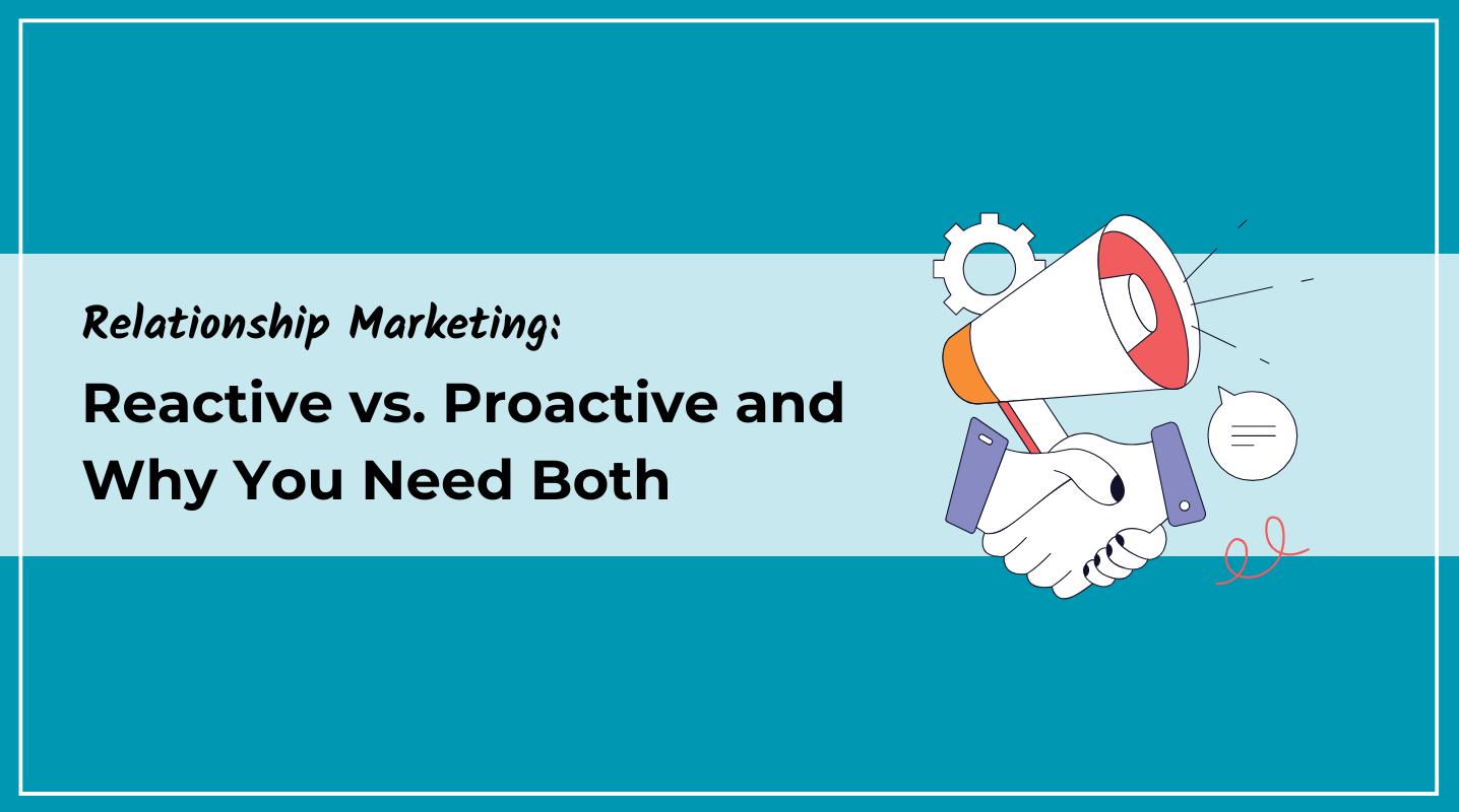 Relationship Marketing: Reactive vs. Proactive and Why You Need Both